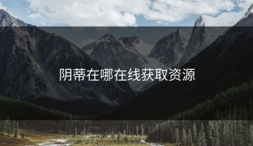 阴蒂在哪在线获取资源