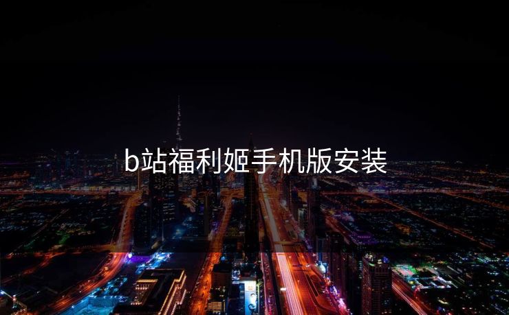 b站福利姬手机版安装 b站福利姬手机版安装
