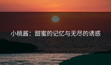小桃酱：甜蜜的记忆与无尽的诱惑