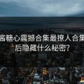 锅锅酱糖心震撼合集最撩人合集，背后隐藏什么秘密？