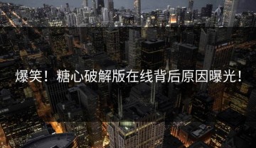 爆笑！糖心破解版在线背后原因曝光！